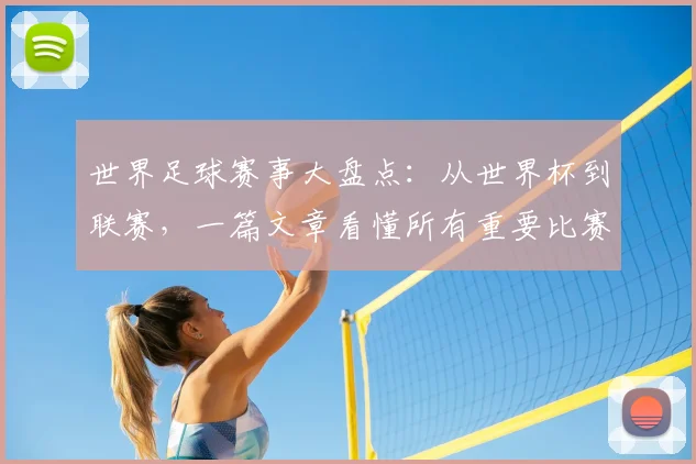 世界足球赛事大盘点：从世界杯到联赛，一篇文章看懂所有重要比赛！