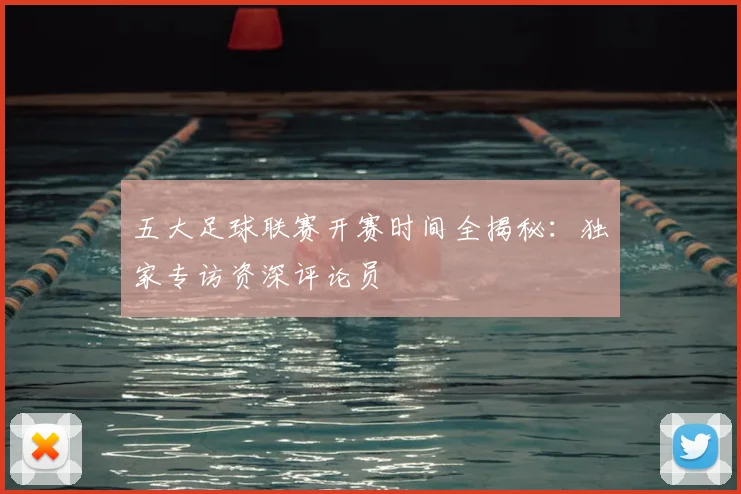 五大足球联赛开赛时间全揭秘：独家专访资深评论员