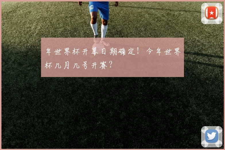 年世界杯开幕日期确定！今年世界杯几月几号开赛？