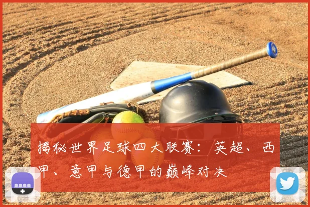 揭秘世界足球四大联赛：英超、西甲、意甲与德甲的巅峰对决